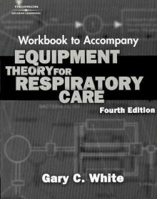 Equipment Theory For Respiratory Care Workbook - Gary C. White