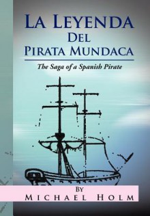 La Leyenda del Pirata Mundaca: The Saga of a Spanish Pirate - Michael Holm