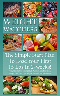 Weight Watchers: The Simple Start Plan To Lose 15 Lbs. In The First 2-Weeks! (Weight Watchers, Recipes, Simple Start, Weight Loss Motivation, Weight Loss, Loss Tips, Weight Watchers For Beginners) - Healthy Living