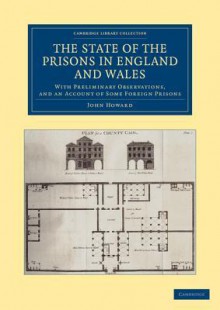 The State of the Prisons in England and Wales: With Preliminary Observations and an Account of Some Foreign Prisons - John Howard