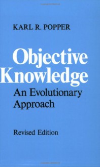 Objective Knowledge: An Evolutionary Approach - Karl Popper