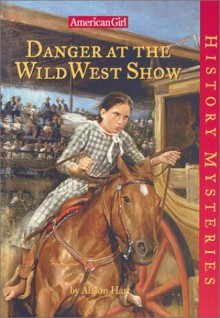 Danger at the Wild West Show (American Girl History Mysteries) - Alison Hart