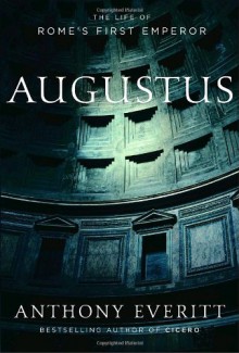 Augustus: The Life of Rome's First Emperor - Anthony Everitt