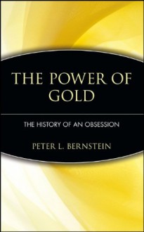 The Power of Gold: The History of an Obsession - Peter L. Bernstein