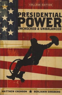 Presidential Power: Unchecked & Unbalanced - Matthew Crenson, Benjamin Ginsberg