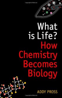 What Is Life?: How Chemistry Becomes Biology - Addy Pross