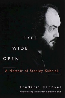 Eyes Wide Open: A Memoir of Stanley Kubrick - Frederic Raphael