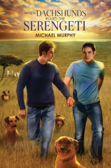 When Dachshunds Ruled the Serengeti - Michael Murphy