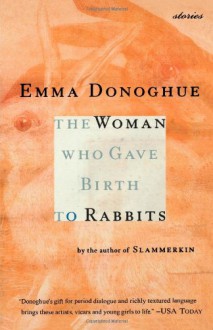 The Woman Who Gave Birth to Rabbits - Emma Donoghue