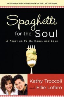 Spaghetti for the Soul: A Feast of Faith, Hope and Love - Ellie Lofaro, Ellie Lofaro