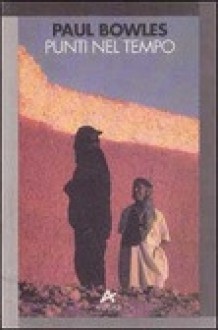 Punti nel tempo - Paul Bowles, Massimo Bocchiola