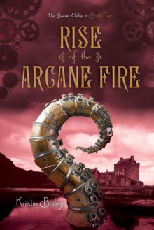 Rise of the Arcane Fire - Kristin Bailey