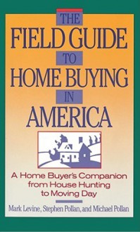 Field Guide to Home Buying in America - Mark Levine, Michael Pollan, Stephen M. Pollan