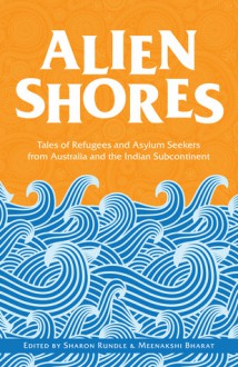 Alien Shores: Tales of Refugees and Asylum Seekers - Sharon Rundle, Meenakshi Bharat