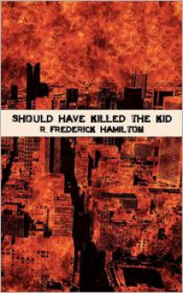 Should Have Killed the Kid - R. Frederick Hamilton