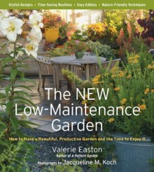 The New Low-Maintenance Garden: How to Have a Beautiful, Productive Garden and the Time to Enjoy It - Valerie Easton, Koch , Jacqueline M., Jacqueline M. Koch