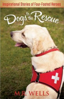 Dogs to the Rescue - M R Wells