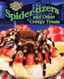 Spider Tizers And Other Creepy Treats (Extreme Cuisine) - Meish Goldish