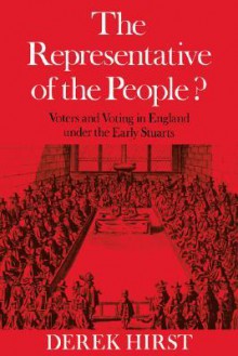 The Representative of the People?: Voters and Voting in England Under the Early Stuarts - Derek Hirst