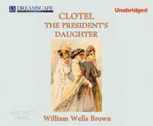 Clotel: Or, the President's Daughter - William Wells Brown, JD Jackson