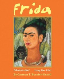 Frida: Viva La Vida!/Long Live Life! - Carmen T. Bernier-Grand