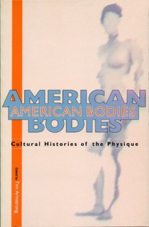 American Bodies: Cultural Histories of the Physique - Tim Armstrong