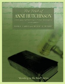 The Trial of Anne Hutchinson: Liberty, Law, and Intolerance in Puritan New England: Reacting to the Past - Mark C. Carnes, Michael P. Winship