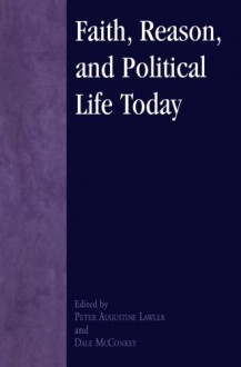 Faith, Reason, and Political Life Today - Dale McConkey