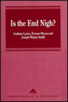 Is the End Nigh?: Internationalism, Global Chaos and the Destruction of the Earth - Graham Lyons, Joseph Wayne Smith, Evonne Moore