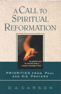 A Call to Spiritual Reformation: Priorities from Paul and His Prayers - D.A. Carson
