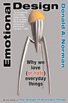 Emotional Design: Why We Love (or Hate) Everyday Things - Donald A. Norman