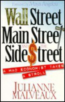 Wall Street, Main Street, and the Side Street: A Mad Economist Takes a Stroll - Julianne Malveaux, Maya Angelou