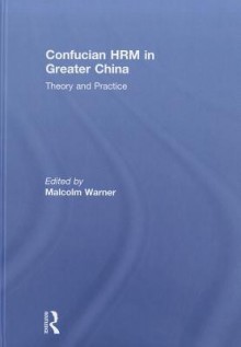 Confucian HRM in Greater China: Theory and Practice - Malcolm Warner