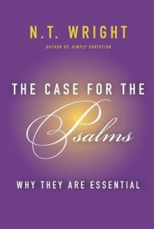 The Case for the Psalms: Why They Are Essential - N.T. Wright