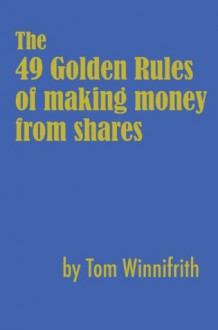 The 49 Golden Rules of Making Money from Shares - Tom Winnifrith, Marcus De Maria