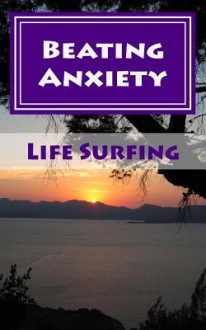 Beating Anxiety: A Guide to Managing and Overcoming Anxiety Disorders - Zondervan Publishing