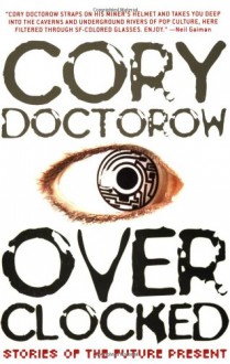 Overclocked: Stories of the Future Present - Cory Doctorow