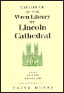 Catalogue Of The Wren Library Of Lincoln Cathedral: Books Printed Before 1801 - Clive Hurst