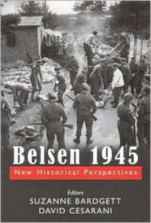 Belsen 1945: New Historical Perspectives - Suzanne Bardgett, David Cesarani