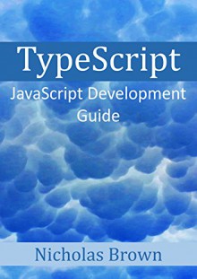 TypeScript: JavaScript Development Guide - Nicholas Brown