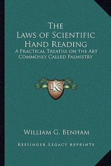 The Laws of Scientific Hand Reading: A Practical Treatise on the Art Commonly Called Palmistry - William G. Benham