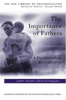 The Importance of Fathers: A Psychoanalytic Re-evaluation (The New Library of Psychoanalysis) - Alicia Etchegoyen, Judith Trowell