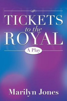 Tickets to the Royal: A Play - Marilyn Jones