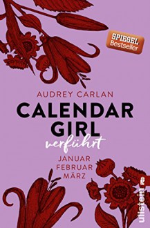 Calendar Girl - Verführt: Januar/Februar/März (Calendar Girl Quartal, Band 1) - Audrey Carlan, Friederike Ails, Graziella Stern, Christiane Sipeer