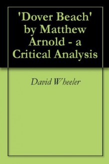 'Dover Beach' by Matthew Arnold - a Critical Analysis - David Wheeler