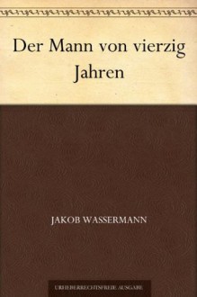 Der Mann von vierzig Jahren (German Edition) - Jakob Wassermann