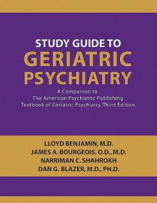 Study Guide To Geriatric Psychiatry: A Companion To The American Psychiatric Publishing Textbook Of Geriatric Psychiatry - Narriman Shahrokh, James A. Bourgeois, Dan G. Blazer, Narriman C. Shahrokh, Lloyd Benjamin