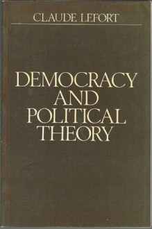 Democracy and Political Theory - Claude Lefort