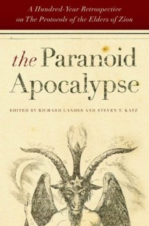 The Paranoid Apocalypse: A Hundred-Year Retrospective on The Protocols of the Elders of Zion (Elie Wiesel Center for Judaic Studies) - Steven Katz, Richard Landes