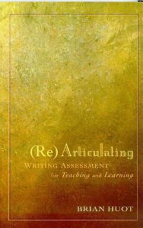 Rearticulating Writing Assessment for Teaching and Learning - Brian Huot